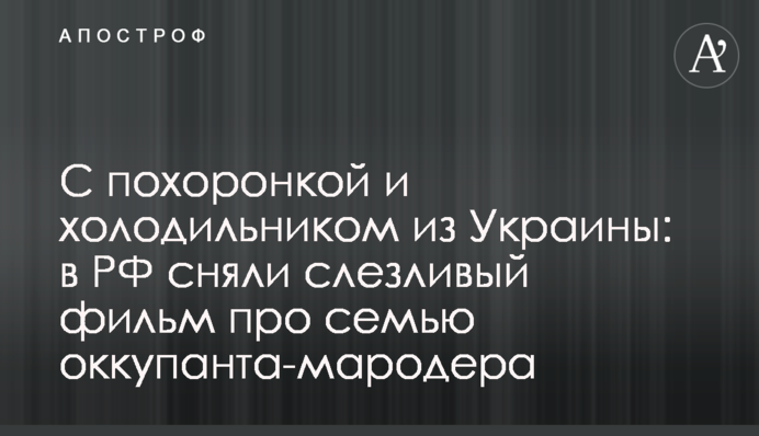С похоронкой и холодильником из Украины: в РФ сняли слезливый фильм про семью оккупанта-мародера