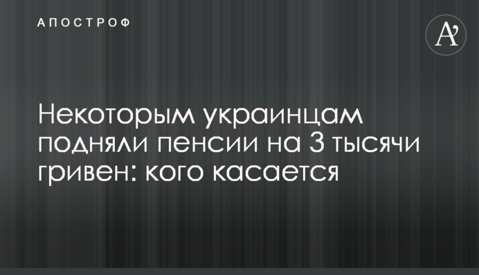 Некоторым украинцам подняли пенсии на 3 тысячи гривен: кого касается
