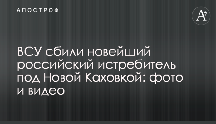 ВСУ сбили новейший российский истребитель под Новой Каховкой: фото и видео