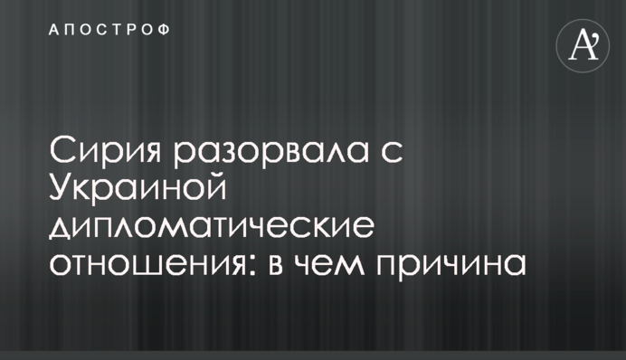 Сирія розірвала з Україною дипломатичні відносини: у чому причина