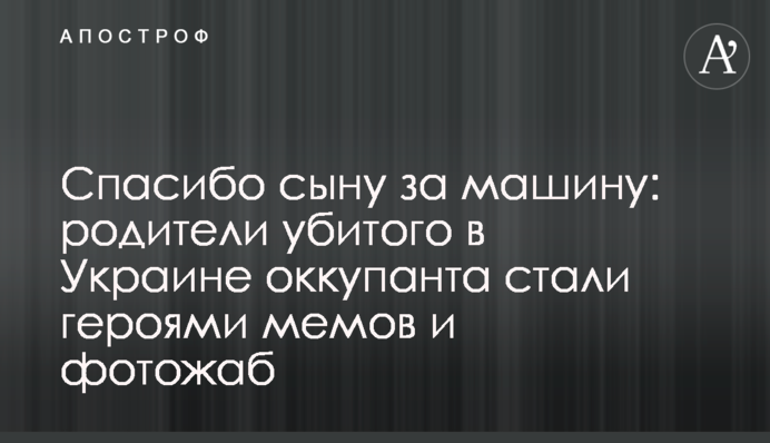 Спасибо сыну за машину: родители убитого в Украине оккупанта стали героями мемов и фотожаб