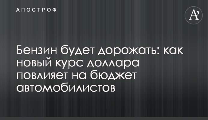 Бензин дорожчатиме: як новий курс долара вплине на бюджет автомобілістів