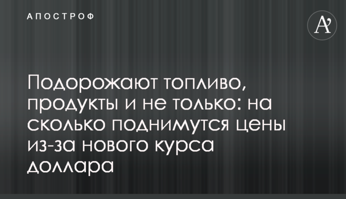 Подорожчають паливо, продукти і не лише: на скільки піднімуться ціни через новий курс долара