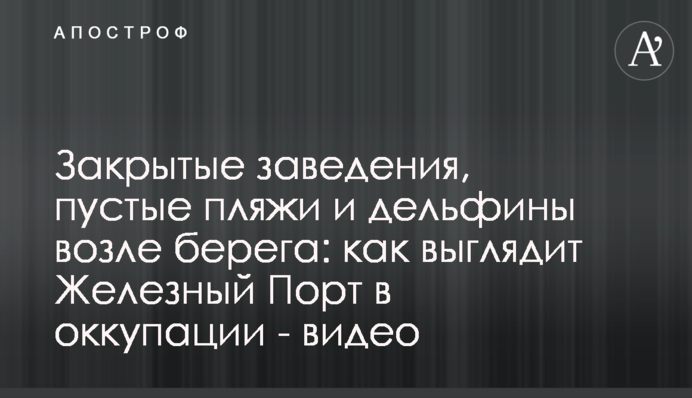 Закриті заклади, порожні пляжі та дельфіни біля берега: як виглядає Залізний Порт в окупації - відео