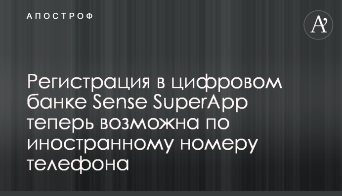Реєстрація в цифровому банку Sense SuperApp відтепер можлива за іноземним номером телефону