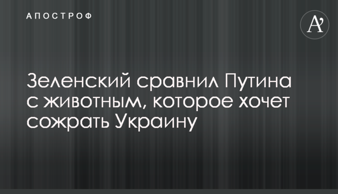 Зеленський порівняв Путіна з твариною, яка хоче зжерти Україну