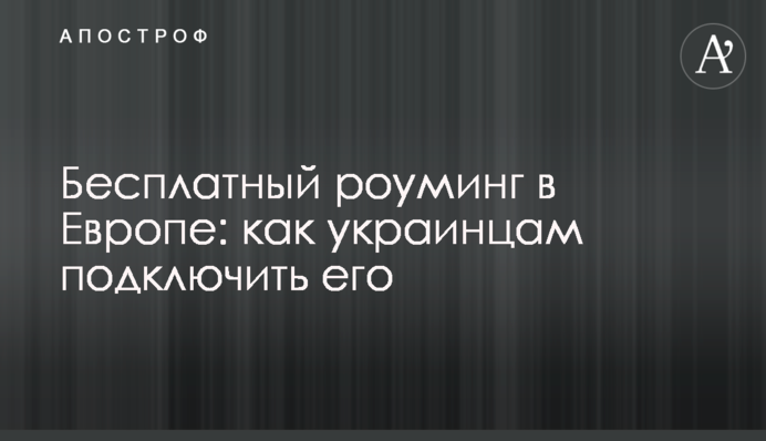Бесплатный роуминг в Европе: как украинцам подключить его