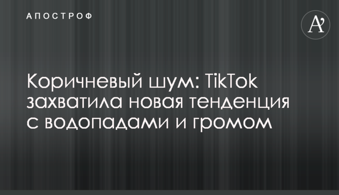 Коричневий шум: TikTok захопила нова тенденція з водоспадами та громом