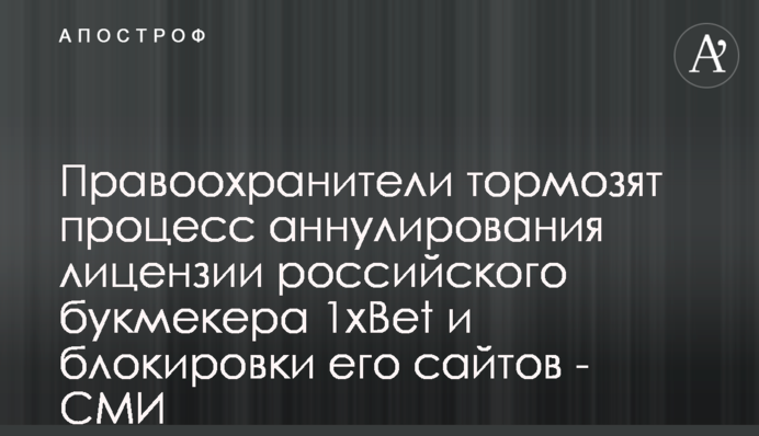 Правоохранители тормозят процесс аннулирования лицензии российского букмекера 1xBet и блокировки его сайтов - СМИ