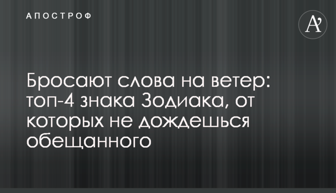 Кидають слова на вітер: топ-4 знаки Зодіаку, від яких не дочекаєшся обіцяного