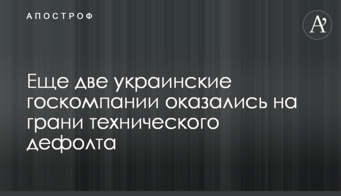 Ще дві українські держкомпанії опинилися на межі технічного дефолту