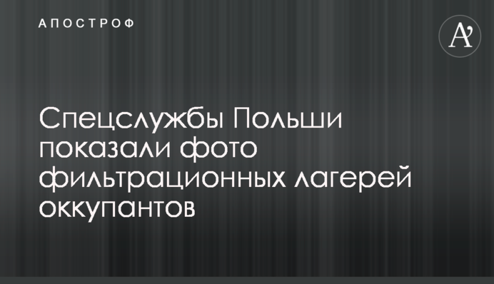 Спецслужби Польщі показали фото фільтраційних таборів окупантів