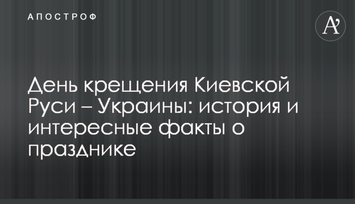День крещения Киевской Руси – Украины: история и интересные факты о празднике