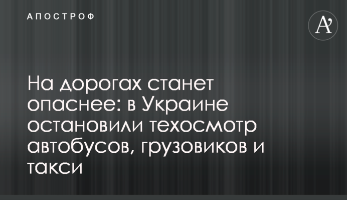 На дорогах станет опаснее: в Украине остановили техосмотр автобусов, грузовиков и такси
