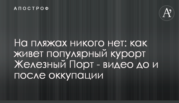 На пляжах нікого немає: як живе популярний курорт Залізний Порт - відео до та після окупації