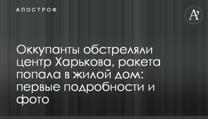 Оккупанты обстреляли центр Харькова, ракета попала в жилой дом: первые подробности и фото