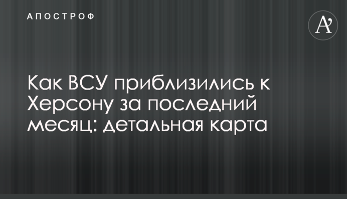 Як ЗСУ наблизилися до Херсона за останній місяць: детальна карта