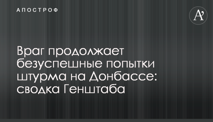 Ворог продовжує безуспішні спроби штурму на Донбасі: зведення Генштабу