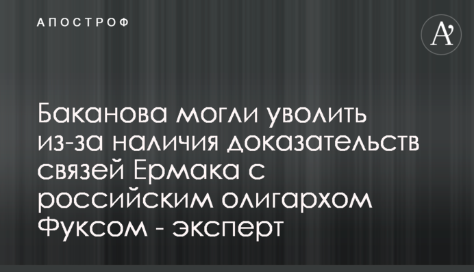 Баканова могли уволить из-за наличия доказательств связей Ермака с российским олигархом Фуксом - эксперт