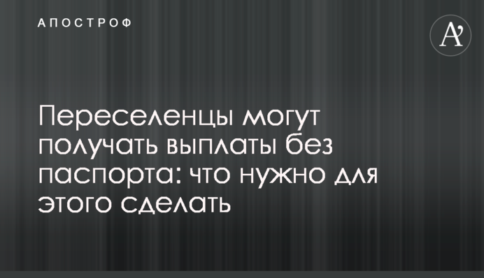 Переселенцы могут получать выплаты без паспорта: что нужно для этого сделать