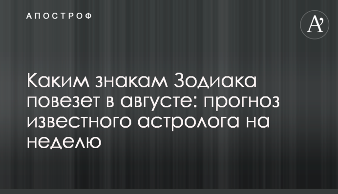 Каким знакам Зодиака повезет в августе: прогноз известного астролога на неделю