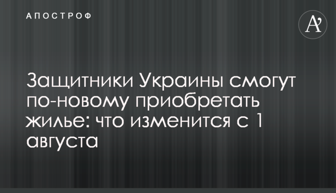 Защитники Украины смогут по-новому приобретать жилье: что изменится с 1 августа