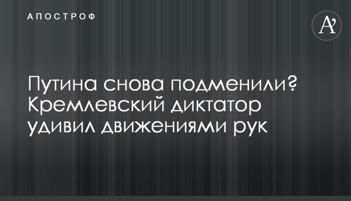 Путіна знову підмінили? Кремлівський диктатор здивував рухами рук