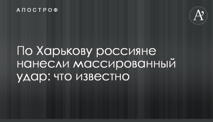 По Харькову россияне нанесли массированный удар: что известно