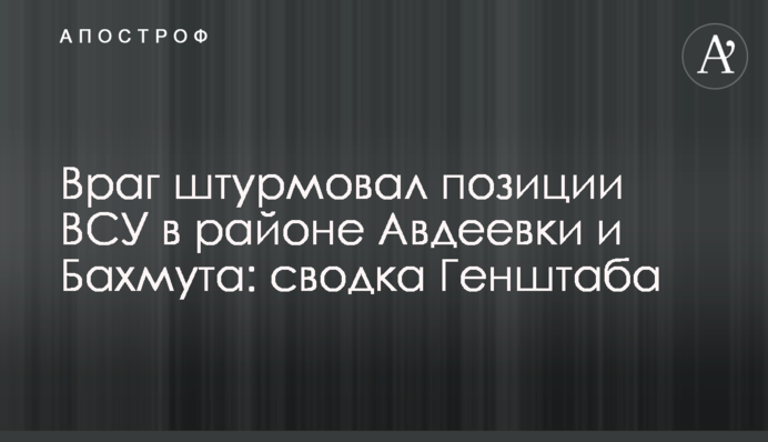 Враг штурмовал позиции ВСУ в районе Авдеевки и Бахмута: сводка Генштаба
