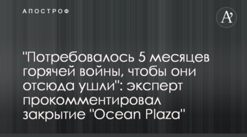 "Потребовалось 5 месяцев горячей войны, чтобы они отсюда ушли": эксперт прокомментировал закрытие "Ocean Plaza"