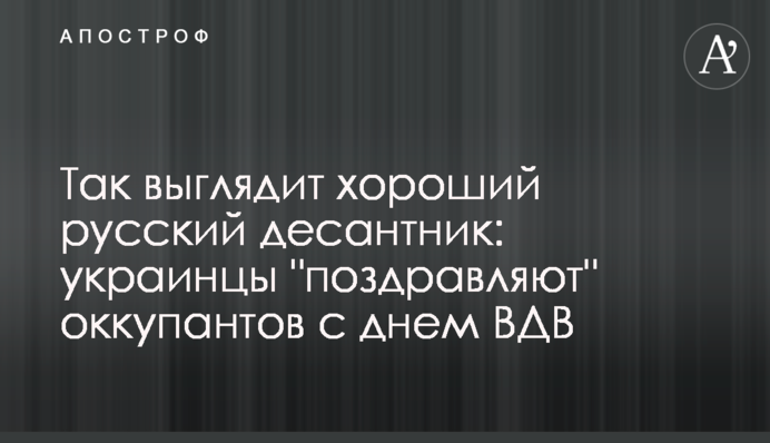 Так выглядит хороший русский десантник: украинцы 