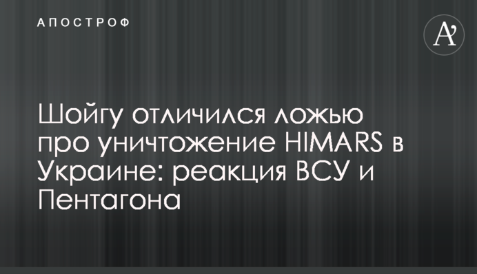 Шойгу отличился ложью про уничтожение HIMARS в Украине: реакция ВСУ и Пентагона