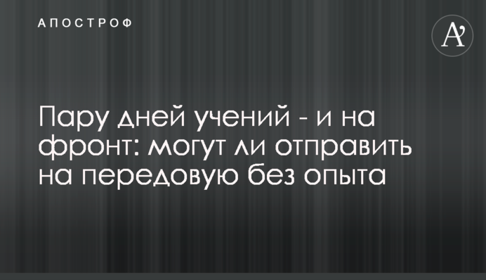 Декілька днів навчань - і на фронт: чи можуть відправити на передову без досвіду