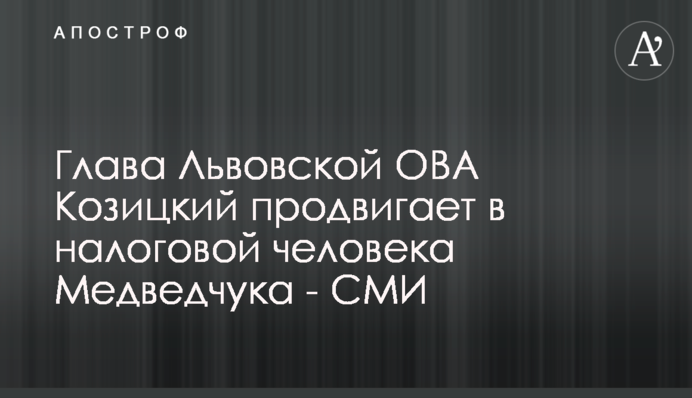 Голова Львівської ОВА Козицький просуває у податкову людину Медведчука - ЗМІ