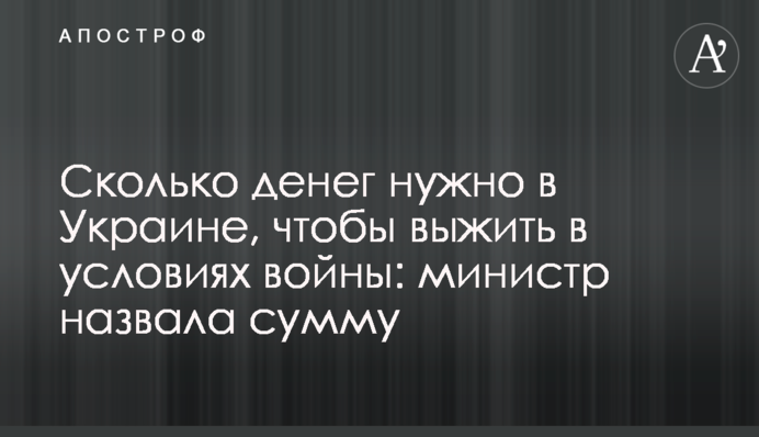 Сколько денег нужно в Украине, чтобы выжить в условиях войны: министр назвала сумму