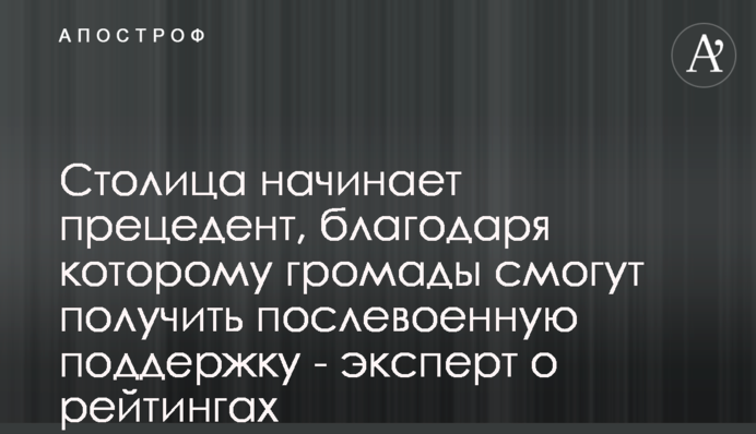 Столиця започатковує прецедент, завдяки якому громади зможуть отримати повоєнну підтримку - експерт про рейтинги
