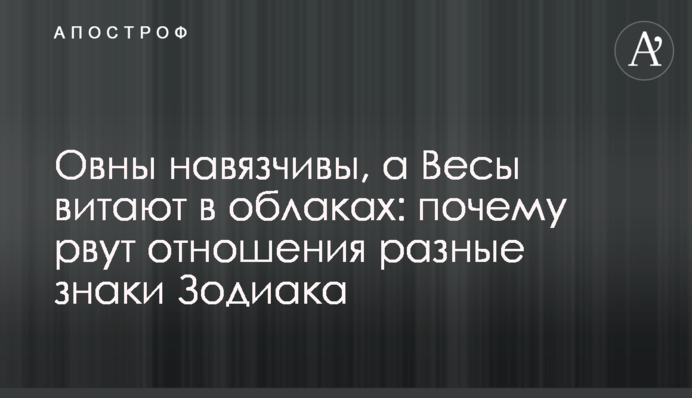 Овни нав'язливі, а Терези витають у хмарах: чому рвуть стосунки різні знаки Зодіаку