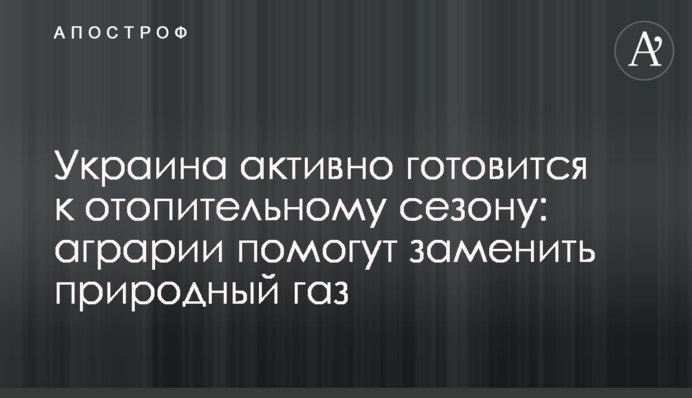 Україна активно готується до опалювального сезону: аграрії допоможуть замінити природний газ