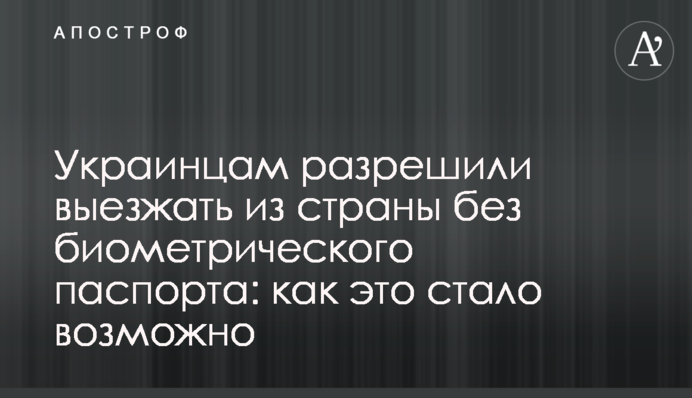 Украинцам разрешили выезжать из страны без биометрического паспорта: как это стало возможно