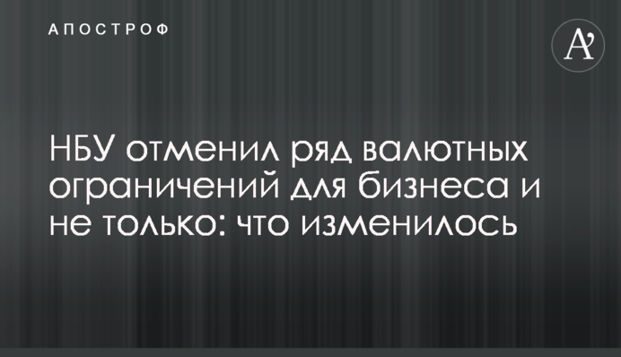 НБУ скасував низку валютних обмежень для бізнесу і не лише: що змінилося