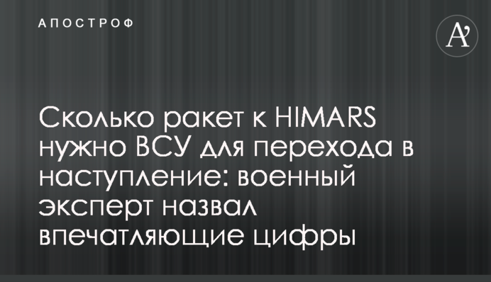 Сколько ракет к HIMARS нужно ВСУ для перехода в наступление: военный эксперт назвал впечатляющие цифры