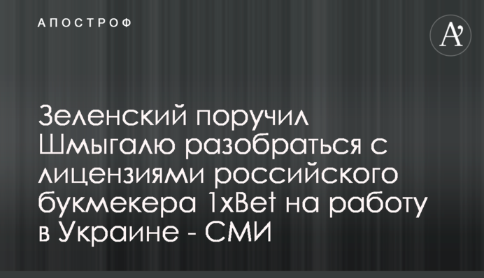 Зеленський доручив Шмигалю розібратися з ліцензіями російського букмекера 1xBet на роботу в Україні - ЗМІ