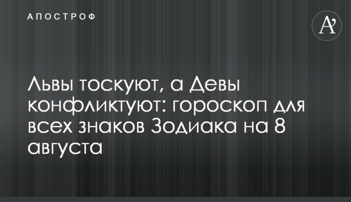 Леви сумують, а Діви конфліктують: гороскоп для всіх знаків Зодіаку на 8 серпня