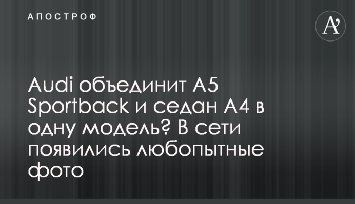 Audi объединит A5 Sportback и седан A4 в одну модель? В сети появились любопытные фото