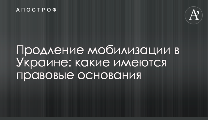 Продовження мобілізації в Україні: які є правові підстави