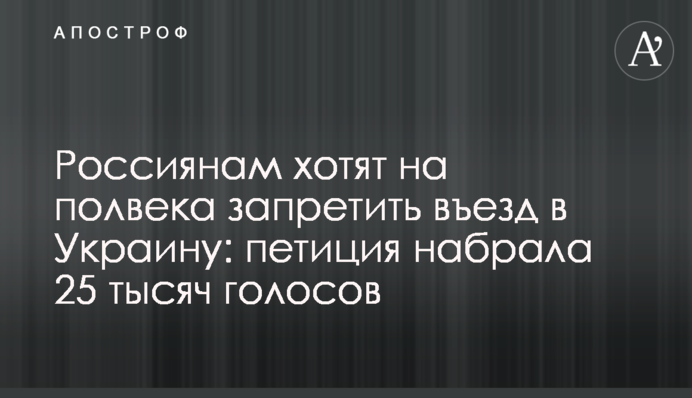 Росіянам хочуть на півстоліття заборонити в'їзд до України: петиція набрала 25 тисяч голосів