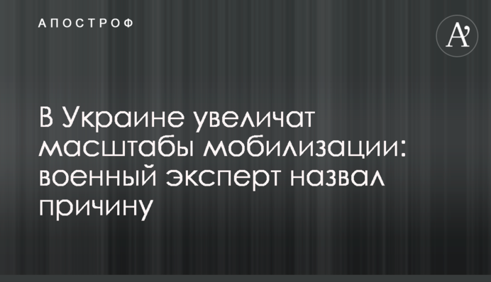 В Україні збільшать масштаби мобілізації: військовий експерт назвав причину