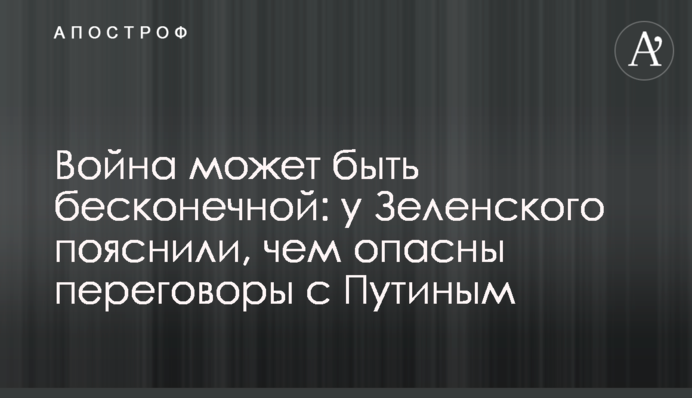 Війна може бути нескінченною: у Зеленського пояснили, чим небезпечні переговори з Путіним