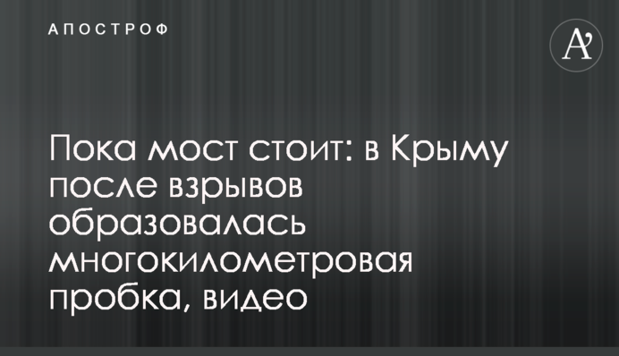 Пока мост стоит: в Крыму после взрывов образовалась многокилометровая пробка, видео
