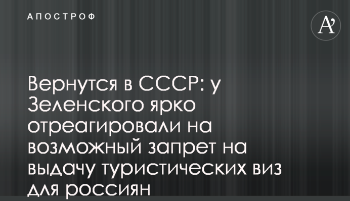 Вернутся в СССР: у Зеленского ярко отреагировали на возможный запрет на выдачу туристических виз для россиян